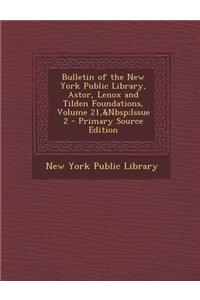 Bulletin of the New York Public Library, Astor, Lenox and Tilden Foundations, Volume 21, Issue 2 - Primary Source Edition