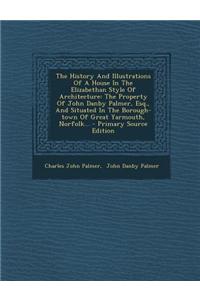 The History and Illustrations of a House in the Elizabethan Style of Architecture