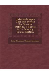 Untersuchungen Uber Die Syntax Der Sprache Otfrids, Volumes 1-2 - Primary Source Edition