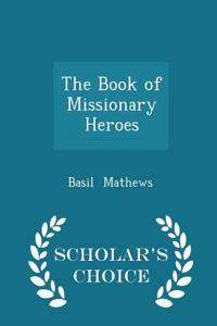 The Book of Missionary Heroes - Scholar's Choice Edition