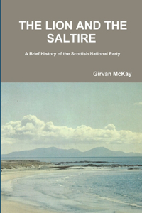 THE Lion and the Saltire A Brief History of the Scottish National Party
