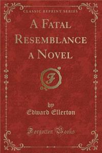 A Fatal Resemblance a Novel (Classic Reprint)