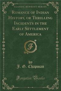 Romance of Indian History, or Thrilling Incidents in the Early Settlement of America (Classic Reprint)