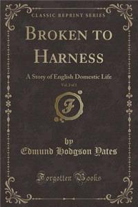 Broken to Harness, Vol. 2 of 3: A Story of English Domestic Life (Classic Reprint)