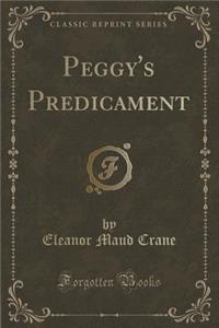 Peggy's Predicament (Classic Reprint)