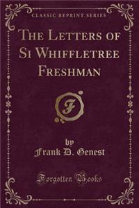 The Letters of Si Whiffletree Freshman (Classic Reprint)