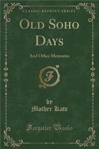 Old Soho Days: And Other Memories (Classic Reprint)