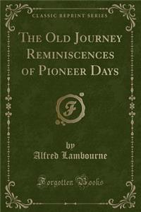 The Old Journey Reminiscences of Pioneer Days (Classic Reprint)