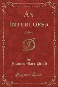 An Interloper: A Novel (Classic Reprint)