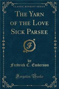 The Yarn of the Love Sick Parsee (Classic Reprint)