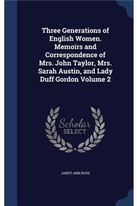 Three Generations of English Women. Memoirs and Correspondence of Mrs. John Taylor, Mrs. Sarah Austin, and Lady Duff Gordon Volume 2