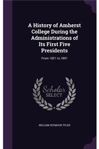 A History of Amherst College During the Administrations of Its First Five Presidents