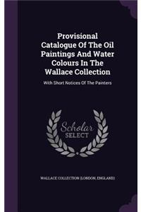 Provisional Catalogue Of The Oil Paintings And Water Colours In The Wallace Collection: With Short Notices Of The Painters