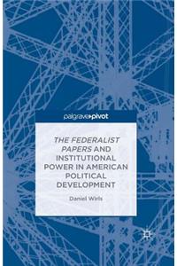 Federalist Papers and Institutional Power in American Political Development