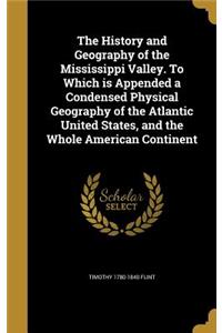 The History and Geography of the Mississippi Valley. to Which Is Appended a Condensed Physical Geography of the Atlantic United States, and the Whole American Continent