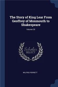 The Story of King Lear From Geoffrey of Monmouth to Shakespeare; Volume 35