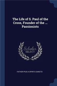 The Life of S. Paul of the Cross, Founder of the ... Passionists