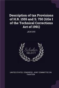 Description of Tax Provisions of H.R. 1555 and S. 750 (Title I of the Technical Corrections Act of 1991)