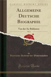 Allgemeine Deutsche Biographie, Vol. 1: Van Der Aa-Baldamus (Classic Reprint)