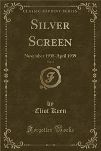 Silver Screen, Vol. 9: November 1938-April 1939 (Classic Reprint)