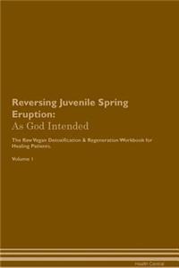 Reversing Juvenile Spring Eruption: As God Intended the Raw Vegan Plant-Based Detoxification & Regeneration Workbook for Healing Patients. Volume 1