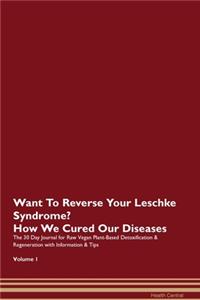 Want To Reverse Your Leschke Syndrome? How We Cured Our Diseases. The 30 Day Journal for Raw Vegan Plant-Based Detoxification & Regeneration with Information & Tips Volume 1