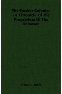 The Quaker Colonies - A Chronicle of the Proprietors of the Delaware