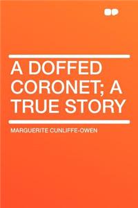 A Doffed Coronet; A True Story