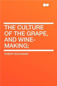 The Culture of the Grape, and Wine-Making;