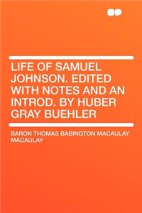 Life of Samuel Johnson. Edited with Notes and an Introd. by Huber Gray Buehler