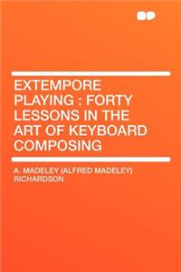 Extempore Playing: Forty Lessons in the Art of Keyboard Composing