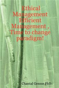 Ethical Management - Efficient Management, Time to change paradigm!