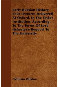 Early Russian History, Four Lectures Delivered At Oxford, In The Taylor Institution, According To The Terms Of Lord Ilchester's Bequest To The University