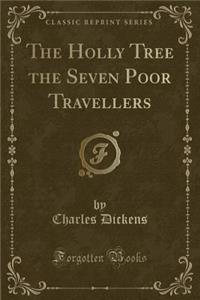 The Holly Tree the Seven Poor Travellers (Classic Reprint)
