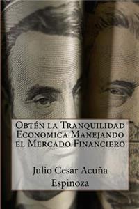 Obten la Tranquilidad Economica Manejando el Mercado Financiero