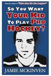 So You Want Your Kid to Play Pro Hockey?