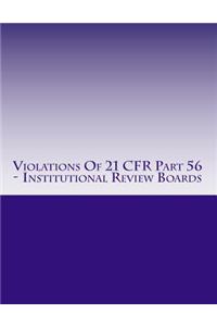 Violations Of 21 CFR Part 56 - Institutional Review Boards