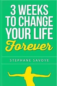 3 weeks to CHANGE YOUR LIFE FOREVER