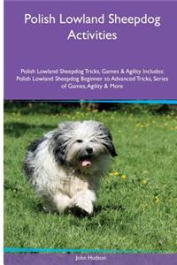 Polish Lowland Sheepdog Activities Polish Lowland Sheepdog Tricks, Games & Agility. Includes: Polish Lowland Sheepdog Beginner to Advanced Tricks, Series of Games, Agility and More