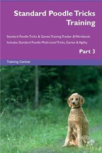 Standard Poodle Tricks Training Standard Poodle Tricks & Games Training Tracker & Workbook. Includes: Standard Poodle Multi-Level Tricks, Games & Agility. Part 3