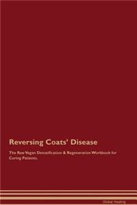 Reversing Coats' Disease The Raw Vegan Detoxification & Regeneration Workbook for Curing Patients
