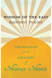 Wisdom of the East - Buddhist Psalms - Translated from the Japanese of Shinran Shonin
