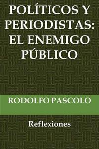 Políticos y periodistas: El enemigo público.: (Reflexiones)