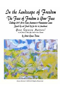 In the Landscape of Freedom The Face of Freedom is Your Face Challenge 2017 Art to Raise Awareness to Humaniarian Causes Speak Up and Stand Up for the 1st Amendment Your Opinion Matters! 10 Art Prints in a Book, Gift, Collect or Use to Decorate