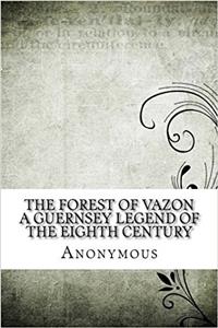 The Forest of Vazon a Guernsey Legend of the Eighth Century