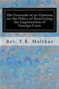 The Grounds of an Opinion on the Policy of Restricting the Importation of Foreign Corn