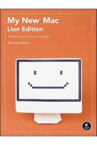 My New Mac, Lion Edition: Simple Projects to Get You Started