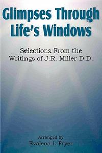 Glimpses Through Life's Windows, Selections from the Writings of J.R. Miller D.D.