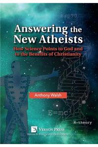 Answering the New Atheists: How Science Points to God and to the Benefits of Christianity