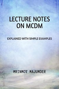 Lecture Notes on MCDM : Explained with Example Six MCDM Techniques